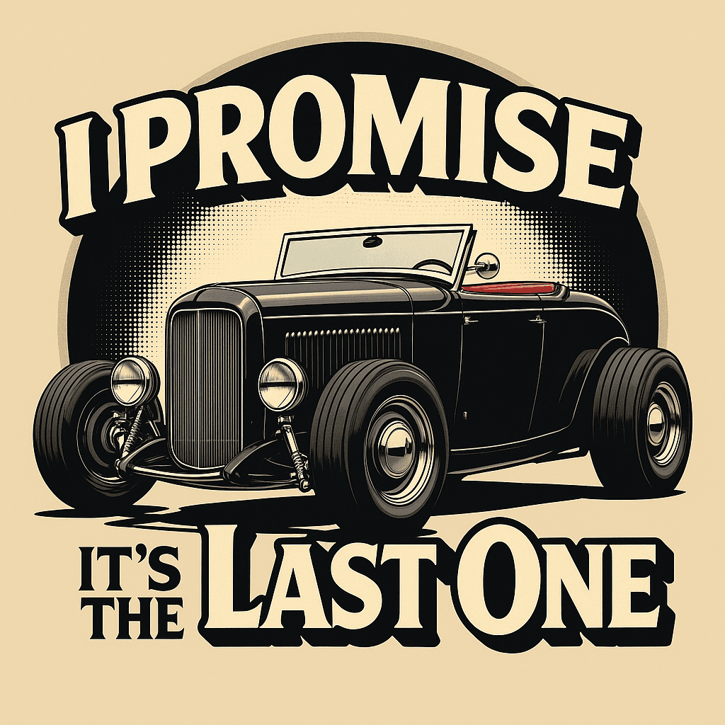 Vintage Hot Rod with 'I Promise It's The Last One' Quote